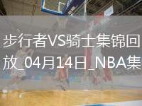 04月14日NBA常規(guī)賽收官戰(zhàn) 步行者 - 騎士 精彩鏡頭