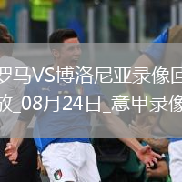 08月24日意甲第1輪羅馬vs博洛尼亞全場錄像