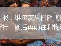 圖片報(bào)：維爾茨從科隆飛往曼徹斯特，隨后再前往利物浦