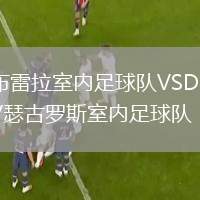 布雷拉室內(nèi)足球隊VSDKV瑟古羅斯室內(nèi)足球隊