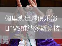 佩里班足球俱樂(lè)部VS維納多斯競(jìng)技