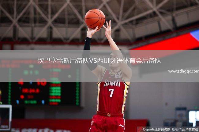 坎巴塞雷斯后備隊(duì)VS西班牙語體育會(huì)后備隊(duì)