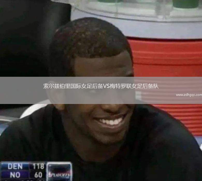 索爾茲伯里國際女足后備VS梅特羅聯(lián)女足后備隊(duì)