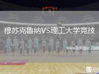 穆蘇克魯納VS理工大學(xué)競技