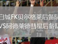 白城FK貝爾格萊后備隊(duì)VS阿德萊德彗星后備隊(duì)