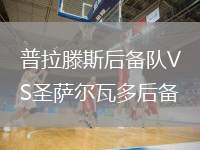 普拉滕斯后備隊(duì)VS圣薩爾瓦多后備