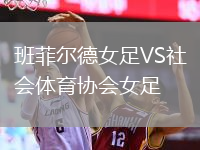 班菲爾德女足VS社會體育協(xié)會女足