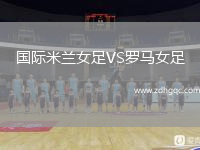 國際米蘭女足VS羅馬女足