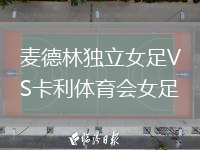 麥德林獨(dú)立女足VS卡利體育會女足
