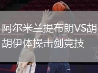 阿爾米蘭提布朗VS胡胡伊體操擊劍競(jìng)技