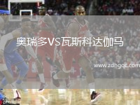 奧瑞多VS瓦斯科達(dá)伽馬(POR)