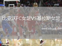比亞沃FC女足VS基拉斯女足