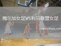 梅爾加女足VS利馬聯(lián)盟女足