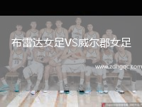 布雷達(dá)女足VS威爾郡女足