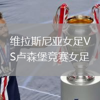 維拉斯尼亞女足VS盧森堡競(jìng)賽女足